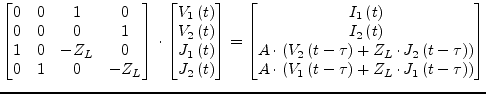 $\displaystyle \begin{bmatrix}0 & 0 & 1 & 0\\ 0 & 0 & 0 & 1\\ 1 & 0 & -Z_L & 0\\...
...1\left(t -\tau\right) + Z_L\cdot J_1\left(t -\tau\right)\right)\\ \end{bmatrix}$