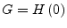 $ G = H\left(0\right)$