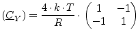 $\displaystyle (\underline{C}_Y) = \frac{4\cdot k\cdot T}{R} \cdot \begin{pmatrix}1 & -1 \\ -1 & 1 \\ \end{pmatrix}$