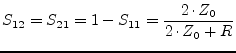 $\displaystyle S_{12} = S_{21} = 1-S_{11} = \frac{2\cdot Z_0}{2\cdot Z_0+R}$