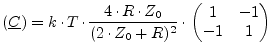 $\displaystyle (\underline{C}) = k\cdot T\cdot\frac{4\cdot R\cdot Z_0}{(2\cdot Z_0+R)^2}\cdot \begin{pmatrix}1 & -1\\ -1 & 1\\ \end{pmatrix}$