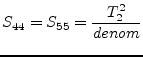 $\displaystyle S_{44} = S_{55} = \frac{T_2^2}{denom}$