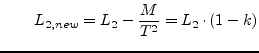 $\displaystyle \qquad L_{2,new} = L_2 - \frac{M}{T^2} = L_2\cdot (1-k)$