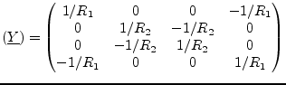 $\displaystyle (\underline{Y}) = \begin{pmatrix}1/R_1 & 0 & 0 & -1/R_1 \\ 0 & 1/...
...-1/R_2 & 0 \\ 0 & -1/R_2 & 1/R_2 & 0 \\ -1/R_1 & 0 & 0 & 1/R_1 \\ \end{pmatrix}$