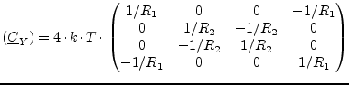 $\displaystyle (\underline{C}_Y) = 4\cdot k\cdot T\cdot \begin{pmatrix}1/R_1 & 0...
...-1/R_2 & 0 \\ 0 & -1/R_2 & 1/R_2 & 0 \\ -1/R_1 & 0 & 0 & 1/R_1 \\ \end{pmatrix}$