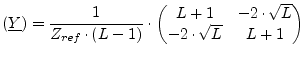 $\displaystyle (\underline{Y}) = \frac{1}{Z_{ref}\cdot (L-1)}\cdot \begin{pmatrix}L+1 & -2\cdot\sqrt{L} \\ -2\cdot\sqrt{L} & L+1 \end{pmatrix}$