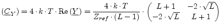 $\displaystyle (\underline{C}_Y) = 4\cdot k\cdot T\cdot \textrm{Re}\left(\underl...
... \begin{pmatrix}L+1 & -2\cdot\sqrt{L} \\ -2\cdot\sqrt{L} & L+1 \\ \end{pmatrix}$