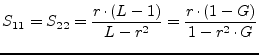 $\displaystyle S_{11} = S_{22} = \frac{r\cdot(L-1)}{L-r^2} = \frac{r\cdot(1-G)}{1-r^2\cdot G}$
