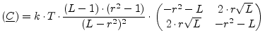 $\displaystyle (\underline{C}) = k\cdot T\cdot\frac{(L-1)\cdot(r^2-1)}{(L-r^2)^2...
...n{pmatrix}-r^2-L & 2\cdot r\sqrt{L}\\ 2\cdot r\sqrt{L} & -r^2-L\\ \end{pmatrix}$