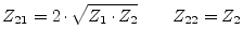 $\displaystyle Z_{21} = 2\cdot\sqrt{Z_1\cdot Z_2} \qquad Z_{22} = Z_2$