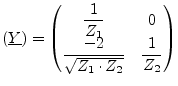 $\displaystyle (\underline{Y}) = \begin{pmatrix}\dfrac{1}{Z_1} & 0 \\ \dfrac{-2}{\sqrt{Z_1\cdot Z_2}} & \dfrac{1}{Z_2} \end{pmatrix}$