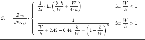 $\displaystyle Z_L = \dfrac{Z_{F0}}{\sqrt{\varepsilon_{r_{eff}}}}\cdot \begin{ca...
...rac{h}{W}\right)^6} & \textrm{ for } \dfrac{W}{h} > 1\\ \end{array} \end{cases}$
