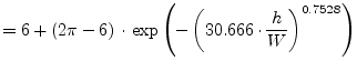 $\displaystyle = 6 + \left(2\pi - 6\right)\cdot\exp{\left(-\left(30.666\cdot\frac{h}{W}\right)^{0.7528}\right)}$