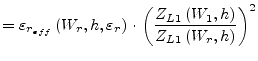 $\displaystyle = \varepsilon_{r_{eff}} \left(W_r, h, \varepsilon_r\right) \cdot \left(\dfrac{Z_{L1} \left(W_1, h\right)}{Z_{L1} \left(W_r, h\right)}\right)^2$