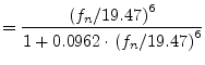 $\displaystyle = \dfrac{\left(f_n / 19.47\right)^6}{1 + 0.0962\cdot \left(f_n / 19.47\right)^6}$