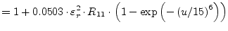 $\displaystyle = 1 + 0.0503\cdot \varepsilon_r^2\cdot R_{11}\cdot \left(1 - \exp{ \left(- \left(u / 15\right)^6\right)}\right)$