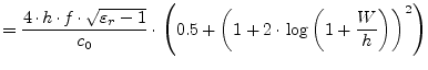 $\displaystyle = \frac{4\cdot h\cdot f\cdot \sqrt{\varepsilon_{r} - 1}}{c_{0}} \...
...left(0.5 + \left(1 + 2 \cdot \log\left(1 + \frac{W}{h}\right)\right)^{2}\right)$