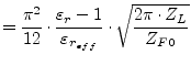 $\displaystyle = \frac{\pi^{2}}{12}\cdot\frac{\varepsilon_{r} - 1}{\varepsilon_{r_{eff}}}\cdot\sqrt{\frac{2\pi\cdot Z_{L}}{Z_{F0}}}$