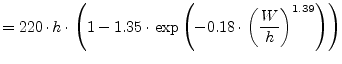 $\displaystyle = 220\cdot h \cdot \left( 1 - 1.35\cdot\exp\left( -0.18\cdot \left( \frac{W}{h} \right)^{1.39} \right) \right)$