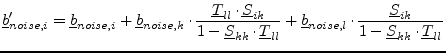 $\displaystyle \underline{b}_{noise,i}' = \underline{b}_{noise,i} + \underline{b...
...,l}\cdot \frac{\underline{S}_{ik}}{1-\underline{S}_{kk}\cdot\underline{T}_{ll}}$